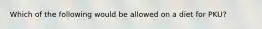 Which of the following would be allowed on a diet for PKU?