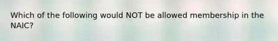 Which of the following would NOT be allowed membership in the NAIC?