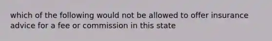 which of the following would not be allowed to offer insurance advice for a fee or commission in this state