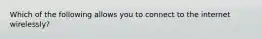 Which of the following allows you to connect to the internet wirelessly?