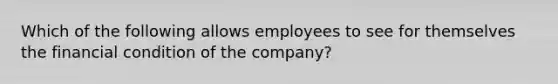 Which of the following allows employees to see for themselves the financial condition of the company?