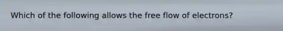 Which of the following allows the free flow of electrons?