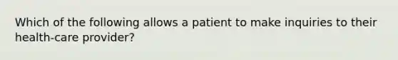 Which of the following allows a patient to make inquiries to their health-care provider?