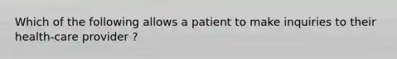 Which of the following allows a patient to make inquiries to their health-care provider ?