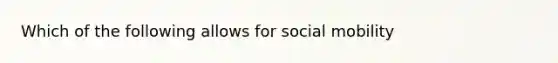 Which of the following allows for <a href='https://www.questionai.com/knowledge/kwMCQRIHge-social-mobility' class='anchor-knowledge'>social mobility</a>