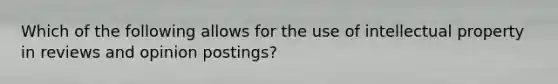 Which of the following allows for the use of intellectual property in reviews and opinion postings?