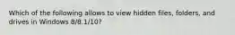 Which of the following allows to view hidden files, folders, and drives in Windows 8/8.1/10?