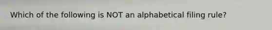 Which of the following is NOT an alphabetical filing rule?