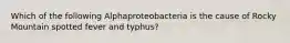 Which of the following Alphaproteobacteria is the cause of Rocky Mountain spotted fever and typhus?