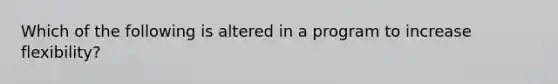 Which of the following is altered in a program to increase flexibility?