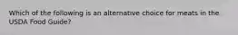 Which of the following is an alternative choice for meats in the USDA Food Guide?