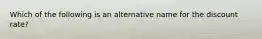 Which of the following is an alternative name for the discount rate?