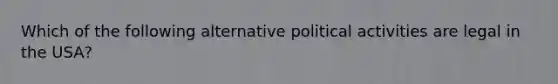 Which of the following alternative political activities are legal in the USA?