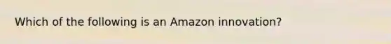 Which of the following is an Amazon innovation?