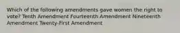 Which of the following amendments gave women the right to vote? Tenth Amendment Fourteenth Amendment Nineteenth Amendment Twenty-First Amendment