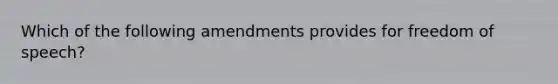 Which of the following amendments provides for freedom of speech?