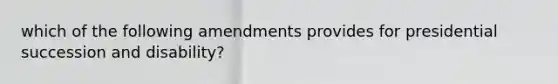 which of the following amendments provides for presidential succession and disability?