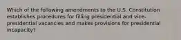 Which of the following amendments to the U.S. Constitution establishes procedures for filling presidential and vice-presidential vacancies and makes provisions for presidential incapacity?