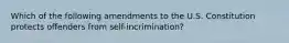 Which of the following amendments to the U.S. Constitution protects offenders from self-incrimination?