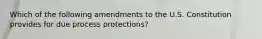 Which of the following amendments to the U.S. Constitution provides for due process protections?