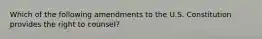 Which of the following amendments to the U.S. Constitution provides the right to counsel?