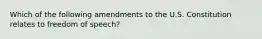 Which of the following amendments to the U.S. Constitution relates to freedom of speech?