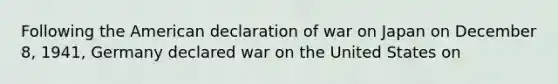 Following the American declaration of war on Japan on December 8, 1941, Germany declared war on the United States on