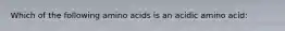 Which of the following amino acids is an acidic amino acid: