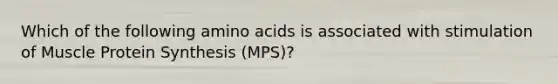 Which of the following amino acids is associated with stimulation of Muscle Protein Synthesis (MPS)?