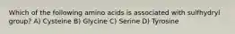 Which of the following amino acids is associated with sulfhydryl group? A) Cysteine B) Glycine C) Serine D) Tyrosine