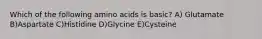 Which of the following amino acids is basic? A) Glutamate B)Aspartate C)Histidine D)Glycine E)Cysteine