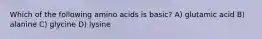 Which of the following amino acids is basic? A) glutamic acid B) alanine C) glycine D) lysine