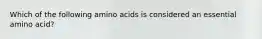 Which of the following amino acids is considered an essential amino acid?