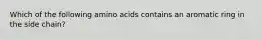 Which of the following amino acids contains an aromatic ring in the side chain?