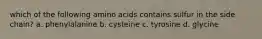 which of the following amino acids contains sulfur in the side chain? a. phenylalanine b. cysteine c. tyrosine d. glycine