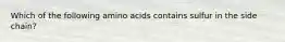 Which of the following amino acids contains sulfur in the side chain?