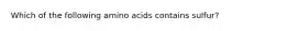 Which of the following amino acids contains sulfur?