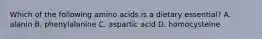 Which of the following amino acids is a dietary essential? A. alanin B. phenylalanine C. aspartic acid D. homocysteine