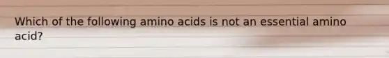 Which of the following amino acids is not an essential amino acid?