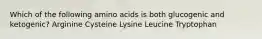 Which of the following amino acids is both glucogenic and ketogenic? Arginine Cysteine Lysine Leucine Tryptophan