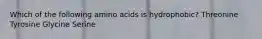 Which of the following amino acids is hydrophobic? Threonine Tyrosine Glycine Serine