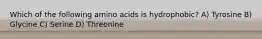 Which of the following amino acids is hydrophobic? A) Tyrosine B) Glycine C) Serine D) Threonine