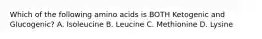 Which of the following amino acids is BOTH Ketogenic and Glucogenic? A. Isoleucine B. Leucine C. Methionine D. Lysine