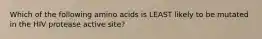Which of the following amino acids is LEAST likely to be mutated in the HIV protease active site?
