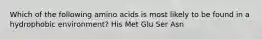 Which of the following amino acids is most likely to be found in a hydrophobic environment? His Met Glu Ser Asn