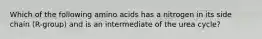 Which of the following amino acids has a nitrogen in its side chain (R-group) and is an intermediate of the urea cycle?