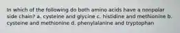 In which of the following do both amino acids have a nonpolar side chain? a. cysteine and glycine c. histidine and methionine b. cysteine and methionine d. phenylalanine and tryptophan