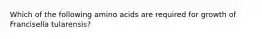 Which of the following amino acids are required for growth of Francisella tularensis?