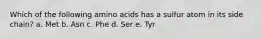 Which of the following amino acids has a sulfur atom in its side chain? a. Met b. Asn c. Phe d. Ser e. Tyr