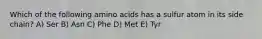 Which of the following amino acids has a sulfur atom in its side chain? A) Ser B) Asn C) Phe D) Met E) Tyr